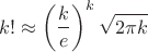 $$k! \approx \left(\frac{k}{e}\right)^k\sqrt{2\pi k}$$