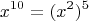 \[
x^{10}  = (x^2 )^5 
\]