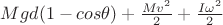 $Mgd (1-cos\theta) + \frac{M v^2}{2} + \frac{I \omega^2}{2}$