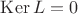$\operatorname{Ker} L = 0$
