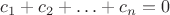 $c_1 + c_2 + \ldots + c_n = 0$