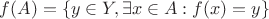 $f(A) = \lbrace y \in Y, \exists x \in A: f(x) = y\rbrace $