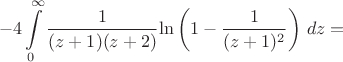 $$-4\int\limits_0^\infty \frac{1}{(z+1)(z+2)}{\ln \left(1-\frac1{(z+1)^2}\right)\,dz=$$