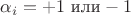 $\alpha_i = +1 \text{ или} -1$