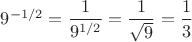 $9^{-1/2}=\dfrac1{9^{1/2}}=\dfrac1{\sqrt9}=\dfrac13$