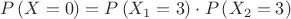 $$P\left( {X = 0} \right)=P\left( {X_1 = 3} \right)\cdot P\left( {X_2 = 3} \right)$$