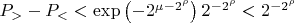 $P_>-P_< < \exp\left(-2^{\mu-2^\rho}\right) 2^{-2^\rho}<  2^{-2^\rho}$