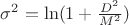 $\sigma^2=\ln(1+\frac {D^2}{M^2})$ $\sigma^2=\ln(1+\frac {D^2}{M^2})$