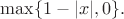 $\max\{1-\lvert x\rvert,0\}.$