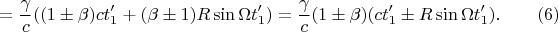 $$=\frac{\gamma}c((1\pm\beta)ct'_1+(\beta\pm 1)R\sin\Omega t'_1)=\frac{\gamma}c(1\pm\beta)(ct'_1\pm R\sin\Omega t'_1).\eqno{(6)}$$
