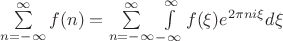 $\[\sum\limits_{n =  - \infty }^\infty  {f(n)}  = \sum\limits_{n =  - \infty }^\infty  {\int\limits_{ - \infty }^\infty  {f(\xi ){e^{2\pi ni\xi }}d\xi } } \]$