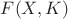 $F(X, K)$ $F(X, K)$