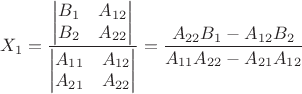 $$ X_1=\frac{\begin{vmatrix} B_1 & A_{12} \\ B_2 & A_{22} \end{vmatrix} } {\begin{vmatrix} A_{11} & A_{12} \\ A_{21} & A_{22} \end{vmatrix} }=\frac{A_{22}B_1-A_{12}B_2}{A_{11}A_{22}-A_{21}A_{12}}$$