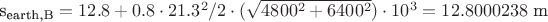 s_{\text{earth,B}} = 12.8+ 0.8 \cdot 21.3 ^2 / 2 \cdot (\sqrt{4800^2+6400^2})\cdot 10^3  = 12.8000238 \text{ m}