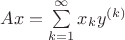 $Ax=\sum\limits_{k=1}^\infty x_ky^{(k)}$ $Ax=\sum\limits_{k=1}^\infty x_ky^{(k)}$