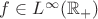 $f\in L^\infty(\mathbb{R}_+)$