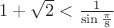 $1+\sqrt 2 < \frac{1}{\sin \frac{\pi}{8}}$