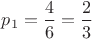 $p_1=\dfrac{4}{6}=\dfrac{2}{3}$
