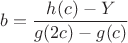 $$b=\frac{h(c)-Y}{g(2c)-g(c)}$$
