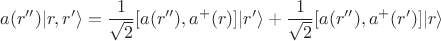 $$
a(r'')|r,r'\rangle= \frac{1}{\sqrt{2}}[a(r''),a^+(r)]| r' \rangle + \frac{1}{\sqrt{2}}[a(r''),a^+(r')]| r \rangle
$$