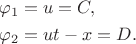 $$
\begin{align*}
\varphi_1 &= u = C, \\
\varphi_2 &= u t - x = D.
\end{align*}
$$