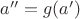 $a''=g(a')$