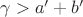 $\gamma>a'+b'$