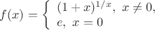 $f(x)=
\left\{ \begin{array}{l}
(1+x)^{1/x}, \ x\neq0,\\
e,  \ x=0   
\end{array} \right
$