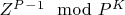 $Z^P^-^1\equivA\mod P^K$
