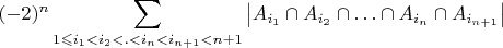 ${\displaystyle(-2)^{n}\sum_{1\leqslant i_{1}<i_{2}<\ldotp<i_{n}<i_{n+1}<n+1}\left|A_{i_{1}}\cap A_{i_{2}}\cap\ldots\cap A_{i_{n}}\cap A_{i_{n+1}}\right|}$
