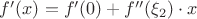 $f'(x)=f'(0)+f''(\xi_2)\cdot x$