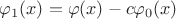 $\varphi_1(x) = \varphi(x) - c\varphi_0(x)$