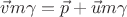 $\vec{v}m\gamma = \vec{p} + \vec{u}m\gamma$