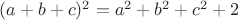 $(a+b+c)^2 = a^2 + b^2 + c^2 + 2$