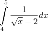 $$\int\limits_{4}^{5}\frac{1}{\sqrt{x}-2}dx$$