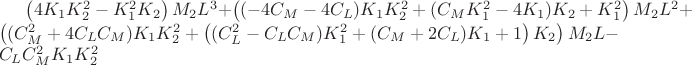 \left(4K_1K_2^2-K_1^2K_2\right)M_2L^3+\left((-4C_M-4C_L)K_1K_2^2+(C_MK_1^2-4K_1)K_2+K_1^2\right)M_2L^2+\left((C_M^2+4C_LC_M)K_1K_2^2+\left((C_L^2-C_LC_M)K_1^2+(C_M+2C_L)K_1+1\right)K_2\right)M_2L-C_LC_M^2K_1K_2^2