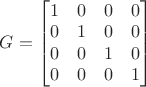 $G = \begin{bmatrix}
 1 &  0 &  0 & 0 \\
 0 &  1 &  0 & 0 \\
 0 &  0 &  1 & 0 \\
 0 &  0 &  0 & 1
\end{bmatrix} $