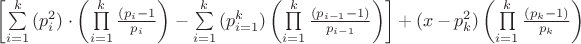 $\[
\left[ {\sum\limits_{i = 1}^k {(p_i^2 ) \cdot \left( {\prod\limits_{i = 1}^k {\frac{{(p_i  - 1}}{{p_i }}} } \right)}  - \sum\limits_{i = 1}^k {(p_{i = 1}^k )\left( {\prod\limits_{i = 1}^k {\frac{{(p_{i - 1}  - 1)}}{{p_{i - 1} }}} } \right)} } \right] + (x - p_k^2 )\left( {\prod\limits_{i = 1}^k {\frac{{(p_k  - 1)}}{{p_k }}} } \right)
\]
$