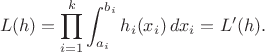 $$L(h)=\prod_{i=1}^k\int_{a_i}^{b_i}h_i(x_i)\,dx_i=L'(h).$$