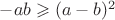$-ab\geqslant (a-b)^2$