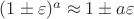 $(1\pm\varepsilon)^a\approx 1\pm a\varepsilon$