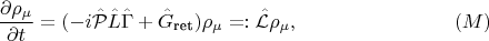 $$
\frac {\partial \rho_\mu} {\partial t} = (-i\hat {\mathcal P} \hat L \hat \Gamma + \hat G_\text{ret}) \rho_\mu =: \hat {\mathcal L} \rho_\mu,\eqno{(M)}
$$