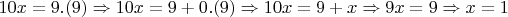 $10x=9.(9) \Rightarrow 10x = 9 + 0.(9) \Rightarrow 10x = 9 + x \Rightarrow 9x = 9 \Rightarrow x = 1$