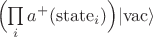 $$\Bigl({\textstyle\prod\limits_i a^+(\mathrm{state}_i)}\Bigr)|\mathrm{vac}\rangle$$