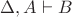 $\Delta,A\vdash B$