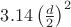 $3.14\left({d\over2}\right)^2$