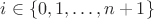 $i\in\{0,1,\ldots, n+1\}$