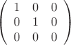 $\left( \begin{array}{ccc}
1 & 0 & 0 \\
0 & 1 & 0\\
0 & 0 & 0
\end{array} \right)
$