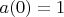$a(0)=1$
