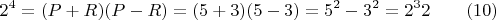 $$2^4  = (P + R)(P- R) =  (5+3)(5-3) = 5^2 -3^2  = 2^3 2  \qquad         (10)$$